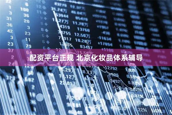配资平台正规 北京化妆品体系辅导